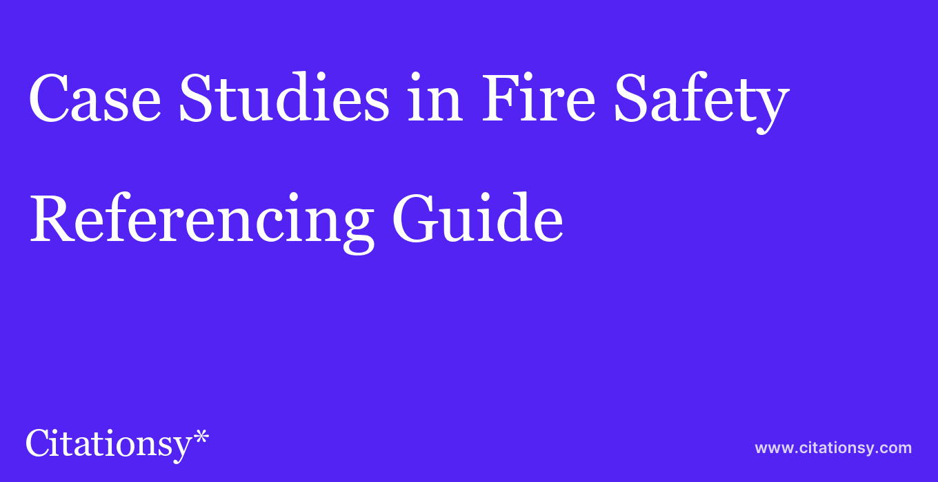 cite Case Studies in Fire Safety  — Referencing Guide